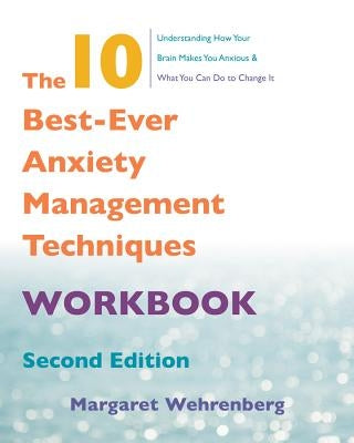 The 10 Best-Ever Anxiety Management Techniques Workbook by Wehrenberg, Margaret