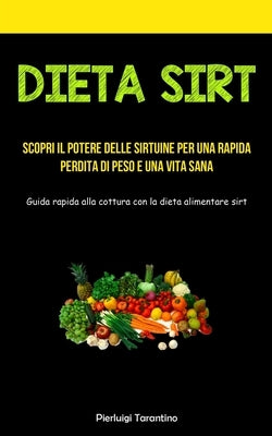 Dieta Sirt: Scopri il potere delle sirtuine per una rapida perdita di peso e una vita sana (Guida rapida alla cottura con la dieta by Tarantino, Pierluigi