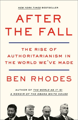 After the Fall: The Rise of Authoritarianism in the World We've Made by Rhodes, Ben