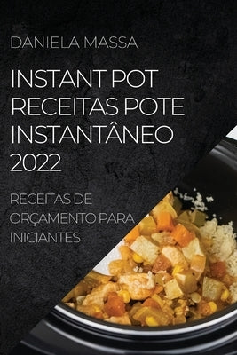 Instant Pot Receitas Pote Instantâneo 2022: Receitas de Orçamento Para Iniciantes by Massa, Daniela