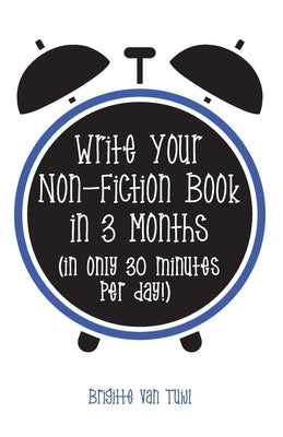 Write Your Non-Fiction Book in 3 Months: (in only 30 minutes per day!) by Van Tuijl, Brigitte