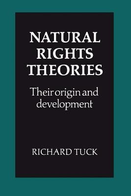 Natural Rights Theories: Their Origin and Development by Tuck, Richard