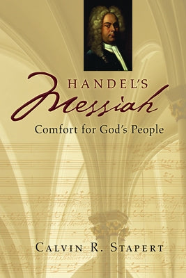 Handel's Messiah: Comfort for God's People by Stapert, Calvin R.