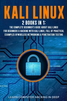 Kali Linux: 2 books in 1: The Complete Beginner's Guide About Kali Linux For Beginners & Hacking With Kali Linux, Full of Practica by Hacking in Deep, Learn Computer