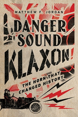 Danger Sound Klaxon!: The Horn That Changed History by Jordan, Matthew F.
