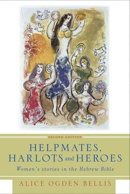Helpmates, Harlots, and Heroes, Second Edition: Women's Stories in the Hebrew Bible by Bellis, Alice Ogden