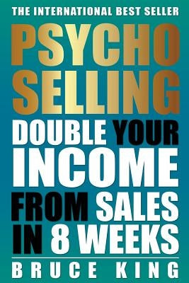 Psycho-Selling: Double Your Income From Sales In 8 Weeks by King, Bruce