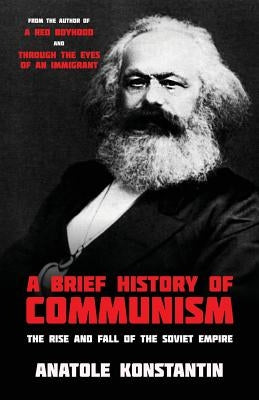 A Brief History of Communism: The Rise and Fall of the Soviet Empire by Konstantin, Anatole