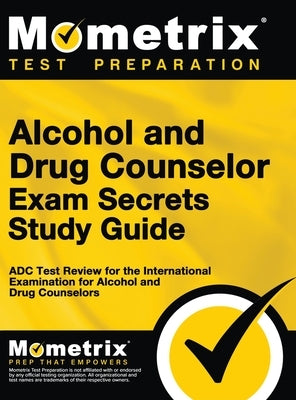 Alcohol and Drug Counselor Exam Secrets Study Guide: ADC Test Review for the International Examination for Alcohol and Drug Counselors by Bowling, Matthew