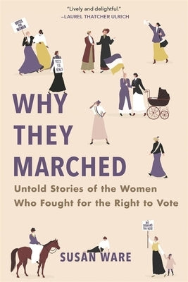 Why They Marched: Untold Stories of the Women Who Fought for the Right to Vote by Ware, Susan