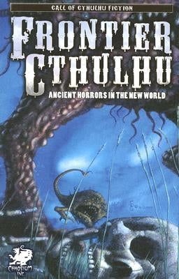 Frontier Cthulhu: Ancient Horrors in the New World by Jones, William