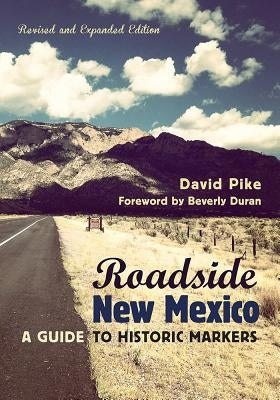 Roadside New Mexico: A Guide to Historic Markers, Revised and Expanded Edition by Pike, David