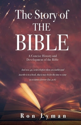 The Story of THE BIBLE: A Concise History and Development of the Bible by Lyman, Ron