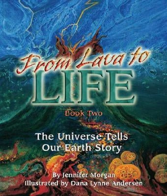 From Lava to Life: The Universe Tells Our Earth Story by Morgan, Jennifer
