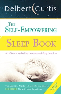 The Self Empowering Sleep Book: A Decisive Method to End Insomnia and Help Improve Sleep Hygiene. by Curtis, Delbert