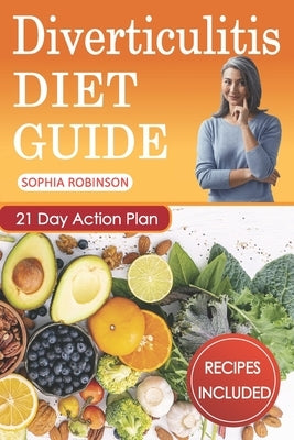 Diverticulitis Diet Guide: A Detailed and Simple Guide with Easy and Delicious Recipes. by Robinson, Sophia