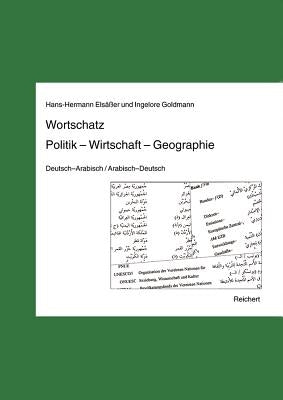 Wortschatz Politik - Wirtschaft - Geographie: Deutsch-Arabisch / Arabisch-Deutsch by Elsasser, Hans-Hermann