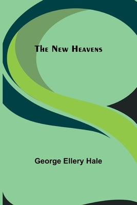 The New Heavens by Ellery Hale, George