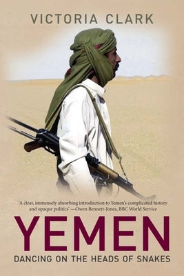 Yemen: Dancing on the Heads of Snakes by Clark, Victoria