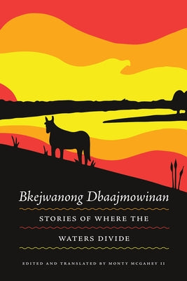Bkejwanong Dbaajmowinan/Stories of Where the Waters Divide by McGahey II, Monty