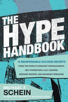The Hype Handbook: 12 Indispensable Success Secrets from the World's Greatest Propagandists, Self-Promoters, Cult Leaders, Mischief Makers, and Bounda by Schein, Michael