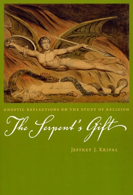 The Serpent's Gift: Gnostic Reflections on the Study of Religion by Kripal, Jeffrey J.