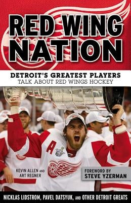 Red Wing Nation: Detroit's Greatest Players Talk about Red Wings Hockey by Allen, Kevin