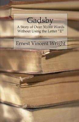 Gadsby: A Story of Over 50,000 Words Without Using the Letter "E" by Wright, Ernest Vincent