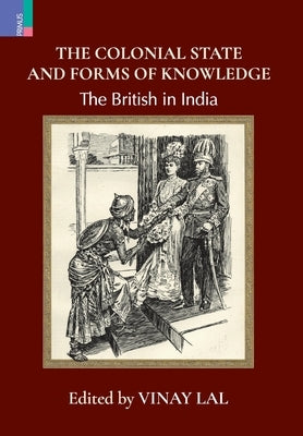 The Colonial State and Forms of Knowledge: The British in India by Lal, Vinay