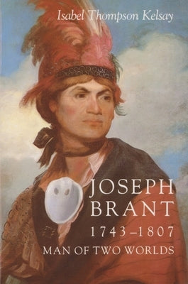 Joseph Brant, 1743-1807: Man of Two Worlds by Kelsay, Isabel Thompson