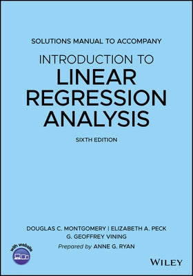 Solutions Manual to Accompany Introduction to Linear Regression Analysis by Montgomery, Douglas C.