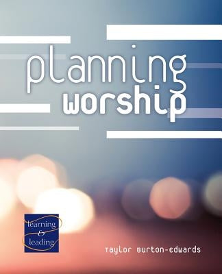 Planning Worship: A Lay Servant Ministries Advanced Course by Burton-Edwards, Taylor