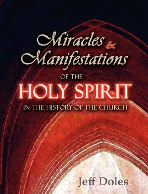 Miracles And Manifestations Of The Holy Spirit In The History Of The Church by Doles, Jeff