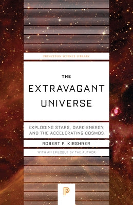 The Extravagant Universe: Exploding Stars, Dark Energy, and the Accelerating Cosmos by Kirshner, Robert P.
