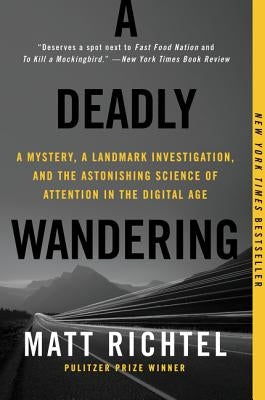 A Deadly Wandering: A Mystery, a Landmark Investigation, and the Astonishing Science of Attention in the Digital Age by Richtel, Matt