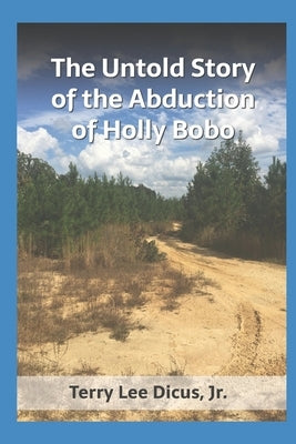 The Untold Story of the Abduction of Holly Bobo by Dicus, Terry L., Jr.