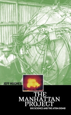 The Manhattan Project: Big Science and the Atom Bomb by Hughes, Jeff