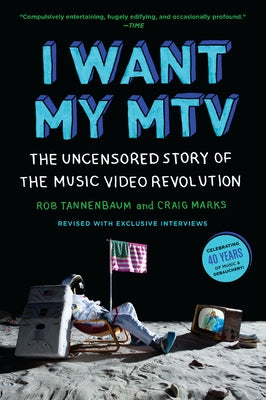 I Want My MTV: The Uncensored Story of the Music Video Revolution by Tannenbaum, Rob