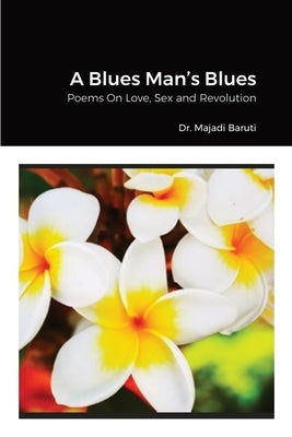 A Blues Man's Blues: Poems On Love, Sex and Revolution by Baruti, Majadi