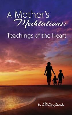 A Mother's Meditations: : Teachings of the Heart by Jacobs, Shelly