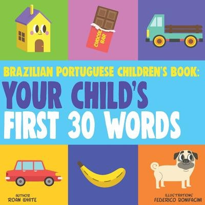 Brazilian Portuguese Children's Book: Your Child's First 30 Words by Bonifacini, Federico