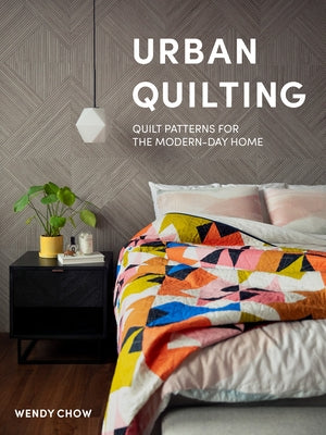 Urban Quilting: Quilt Patterns for the Modern-Day Home by Chow, Wendy
