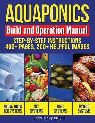 Aquaponics Build and Operation Manual: Step-by-Step Instructions, 400+ pages, 200+ helpful images by Dudley Pe, David H.