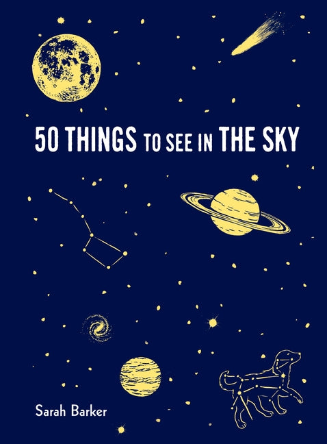 50 Things to See in the Sky: (Illustrated Beginner's Guide to Stargazing with Step by Step Instructions and Diagrams, Glow in the Dark Cover) by Barker, Sarah