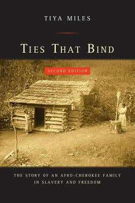 Ties That Bind: The Story of an Afro-Cherokee Family in Slavery and Freedom by Miles, Tiya