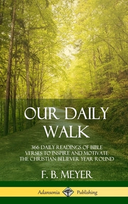 Our Daily Walk: 366 Daily Readings of Bible Verses to Inspire and Motivate the Christian Believer Year Round (Hardcover) by Meyer, F. B.