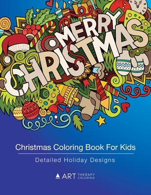 Christmas Coloring Book For Kids: Detailed Holiday Designs: Coloring For Kids, Older Kids, Girls, Boys, Tweens, Coloring Pages Designs With Christmas by Art Therapy Coloring