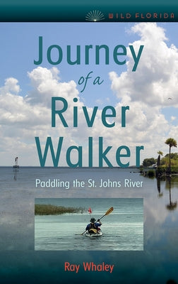 Journey of a River Walker: Paddling the St. Johns River by Whaley, Ray