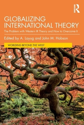 Globalizing International Theory: The Problem with Western IR Theory and How to Overcome It by Layug, A.