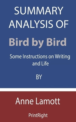 Summary Analysis Of Bird by Bird: Some Instructions on Writing and Life By Anne Lamott by Printright